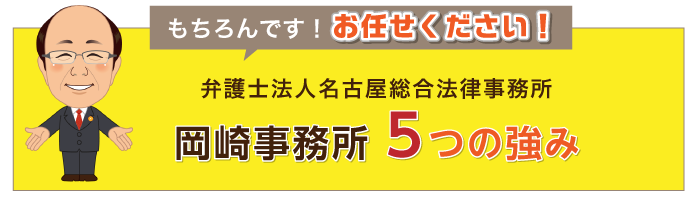 もちろんです！お任せ下さい！弁護士法人名古屋総合事務所岡崎事務所5つの強み