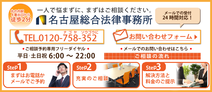 丸の内駅4番出口から徒歩2分|一人で悩まずに、まずはご相談ください。名古屋総合法律事務所。電話でのお問い合わせは 0120-758-352（平日6時～22時、夜間相談毎週火・水 17時～21時 土曜相談毎週土曜日 9時半～17時） メールでのお問い合わせは24時間受付中です。こちらをクリック。