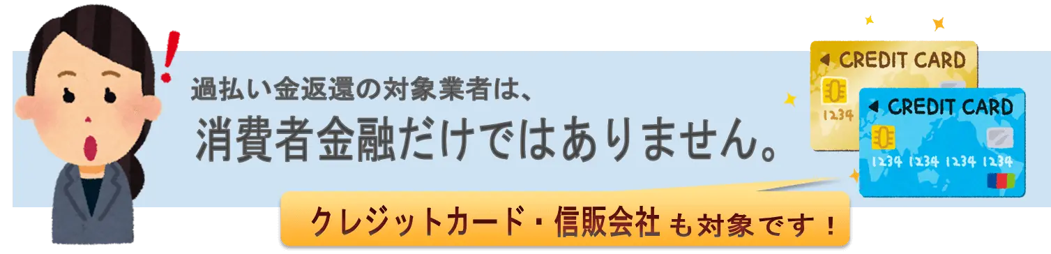 過払い金返還の対象業者は、消費者金融だけではありません。クレジットカード・信販会社も対象です